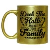 Deck The Halls And Not Your Family Christmas Gold Mug